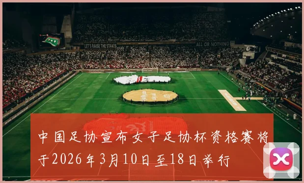 中国足协宣布女子足协杯资格赛将于2026年3月10日至18日举行